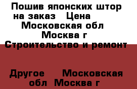 Пошив японских штор на заказ › Цена ­ 500 - Московская обл., Москва г. Строительство и ремонт » Другое   . Московская обл.,Москва г.